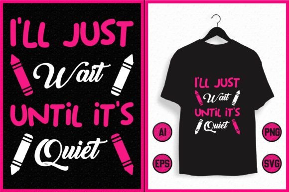 I'll Just Wait Until It's Quiet: Graphics & T-Shirt Designs
