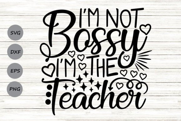 I'm Not Bossy I'm the Teacher Svg